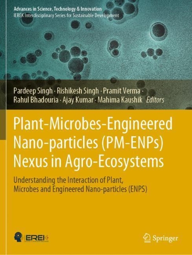 Plant-Microbes-Engineered Nano-particles (PM-ENPs) Nexus in Agro-Ecosystems: Understanding the Interaction of Plant, Microbes and Engineered Nano-particles (ENPS). 2021 ed.