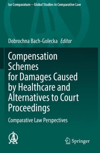 Compensation Schemes for Damages Caused by Healthcare and Alternatives to Court Proceedings: Comparative Law Perspectives. 2021 ed.