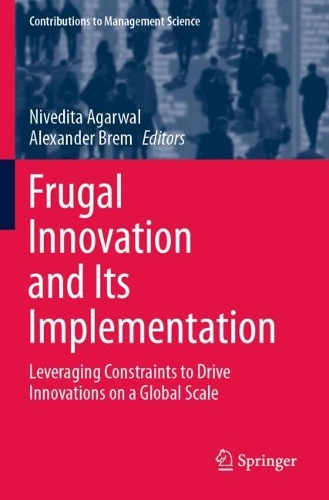 Frugal Innovation and Its Implementation: Leveraging Constraints to Drive Innovations on a Global Scale. 2021 ed.