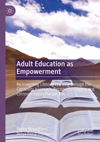 Adult Education as Empowerment: Re-imagining Lifelong Learning through the Capability Approach, Recognition Theory and Common Goods Perspective. 2021 ed.