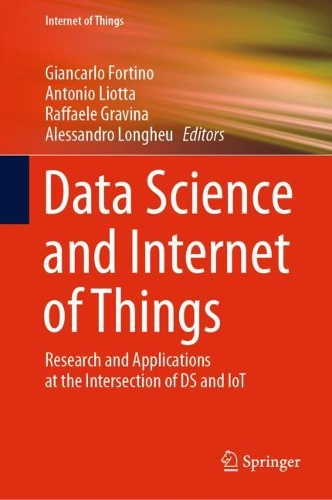 Data Science and Internet of Things: Research and Applications at the Intersection of DS and IoT. 2021 ed.