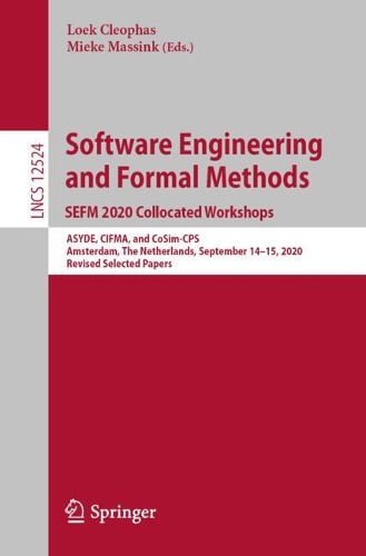 Software Engineering and Formal Methods. SEFM 2020 Collocated Workshops: ASYDE, CIFMA, and CoSim-CPS, Amsterdam, The Netherlands, September 14-15, 2020, Revised Selected Papers. 1st ed. 2021