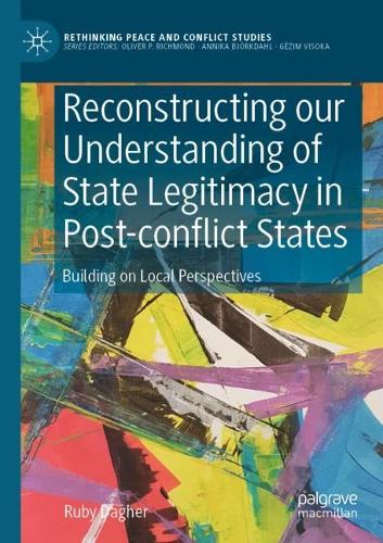 Reconstructing our Understanding of State Legitimacy in Post-conflict States: Building on Local Perspectives. 1st ed. 2021