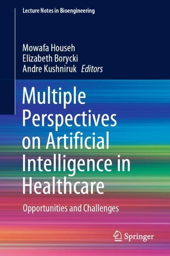 Multiple Perspectives on Artificial Intelligence in Healthcare: Opportunities and Challenges. 2021 ed.