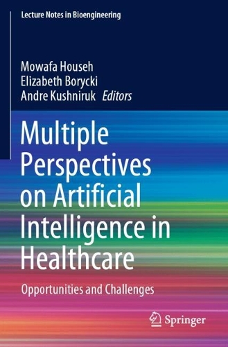 Multiple Perspectives on Artificial Intelligence in Healthcare: Opportunities and Challenges. 2021 ed.