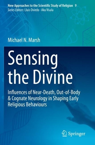 Sensing the Divine: Influences of Near-Death, Out-of-Body & Cognate Neurology in Shaping Early Religious Behaviours. 2021 ed.