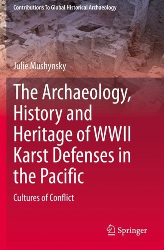 The Archaeology, History and Heritage of WWII Karst Defenses in the Pacific: Cultures of Conflict. 2021 ed.
