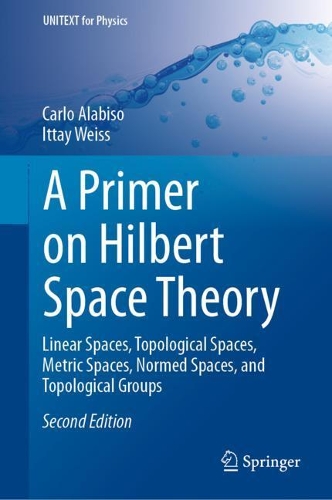 A Primer on Hilbert Space Theory: Linear Spaces, Topological Spaces, Metric Spaces, Normed Spaces, and Topological Groups. Second Edition 2021