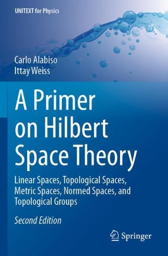 A Primer on Hilbert Space Theory: Linear Spaces, Topological Spaces, Metric Spaces, Normed Spaces, and Topological Groups. Second Edition 2021