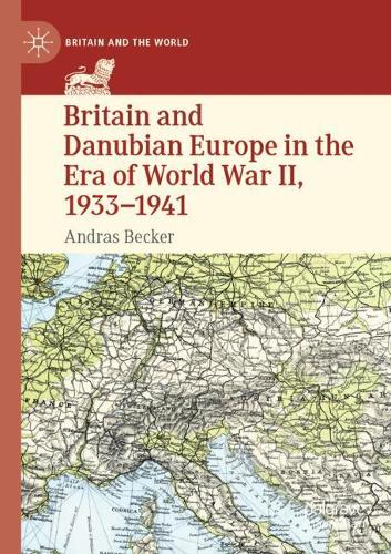 Britain and Danubian Europe in the Era of World War II, 1933-1941. 2021 ed.