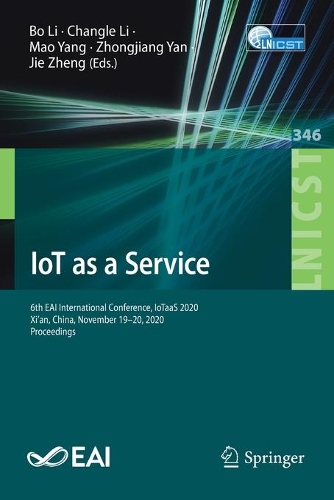 IoT as a Service: 6th EAI International Conference, IoTaaS 2020, Xi'an, China, November 19-20, 2020, Proceedings. 1st ed. 2021