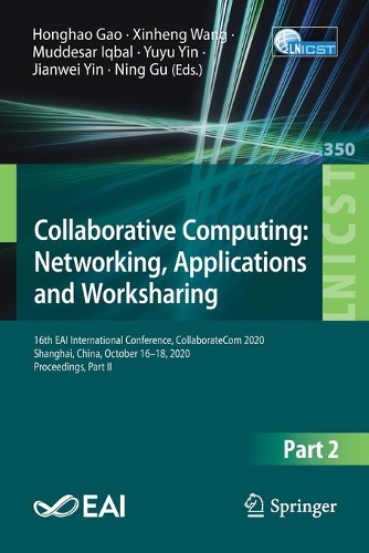 Collaborative Computing: Networking, Applications and Worksharing: 16th EAI International Conference, CollaborateCom 2020, Shanghai, China, October 16-18, 2020, Proceedings, Part II. 1st ed. 2021