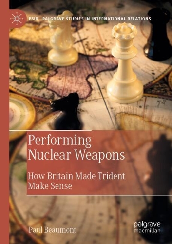 Performing Nuclear Weapons: How Britain Made Trident Make Sense. 2021 ed.