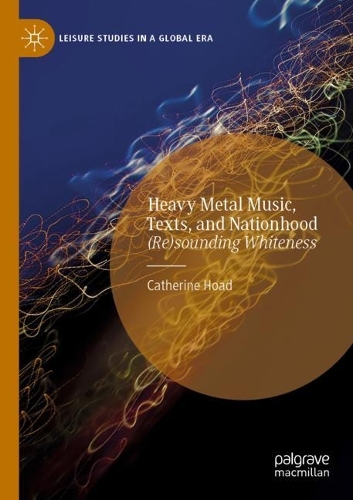 Heavy Metal Music, Texts, and Nationhood: (Re)sounding Whiteness. 2021 ed.