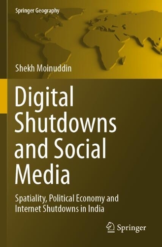 Digital Shutdowns and Social Media: Spatiality, Political Economy and Internet Shutdowns in India. 2021 ed.