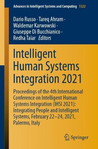 Intelligent Human Systems Integration 2021: Proceedings of the 4th International Conference on Intelligent Human Systems Integration (IHSI 2021): Integrating People and Intelligent Systems, February 22-24, 2021, Palermo, Italy. 1st ed. 2021
