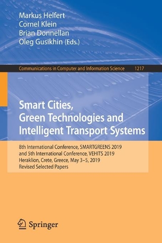 Smart Cities, Green Technologies and Intelligent Transport Systems: 8th International Conference, SMARTGREENS 2019, and 5th International Conference, VEHITS 2019, Heraklion, Crete, Greece, May 3-5, 2019, Revised Selected Papers. 1st ed. 2021