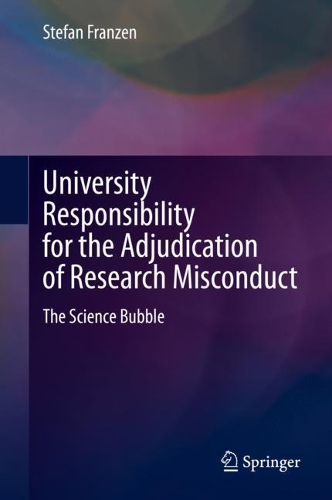 University Responsibility for the Adjudication of Research Misconduct: The Science Bubble. 2021 ed.