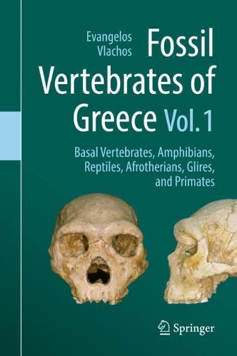 Fossil Vertebrates of Greece Vol. 1: Basal vertebrates, Amphibians, Reptiles, Afrotherians, Glires, and Primates. 2021 ed.