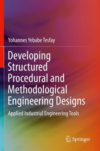 Developing Structured Procedural and Methodological Engineering Designs: Applied Industrial Engineering Tools. 2021 ed.