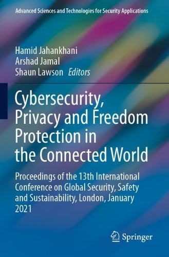 Cybersecurity, Privacy and Freedom Protection in the Connected World: Proceedings of the 13th International Conference on Global Security, Safety and Sustainability, London, January 2021. 2021 ed.