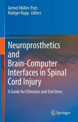 Neuroprosthetics and Brain-Computer Interfaces in Spinal Cord Injury: A Guide for Clinicians and End Users. 2021 ed.