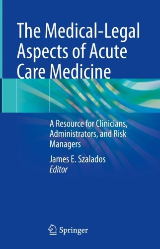 The Medical-Legal Aspects of Acute Care Medicine: A Resource for Clinicians, Administrators, and Risk Managers. 2021 ed.