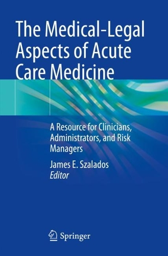 The Medical-Legal Aspects of Acute Care Medicine: A Resource for Clinicians, Administrators, and Risk Managers. 2021 ed.