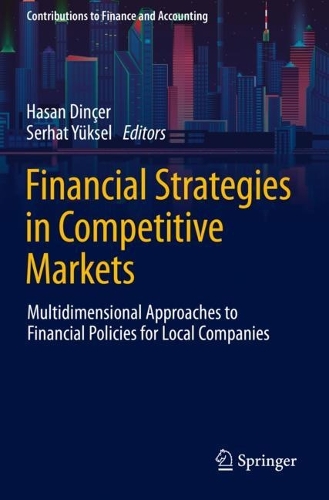 Financial Strategies in Competitive Markets: Multidimensional Approaches to Financial Policies for Local Companies. 2021 ed.