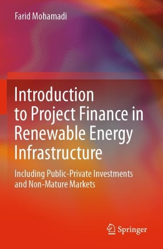 Introduction to Project Finance in Renewable Energy Infrastructure: Including Public-Private Investments and Non-Mature Markets. 2021 ed.