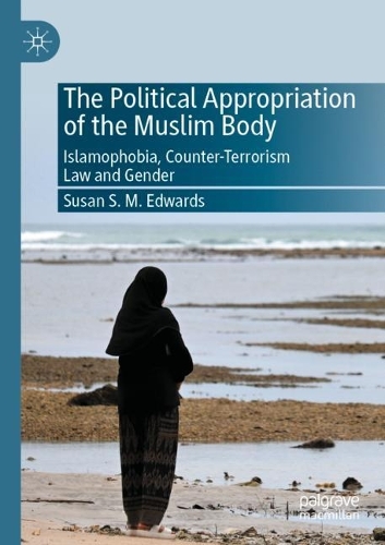 The Political Appropriation of the Muslim Body: Islamophobia, Counter-Terrorism Law and Gender. 2021 ed.