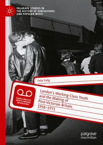 London's Working-Class Youth and the Making of Post-Victorian Britain, 1958-1971.