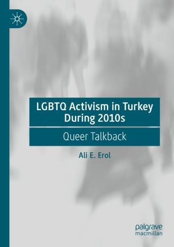 LGBTQ Activism in Turkey During 2010s: Queer Talkback. 2021 ed.