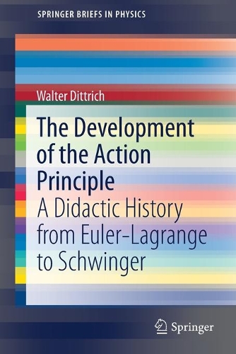 The Development of the Action Principle: A Didactic History from Euler-Lagrange to Schwinger. 1st ed. 2021