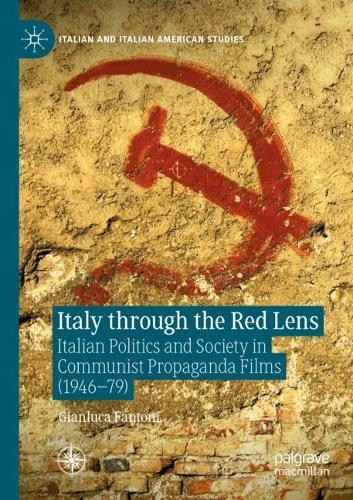 Italy through the Red Lens: Italian Politics and Society in Communist Propaganda Films (1946-79). 2021 ed.
