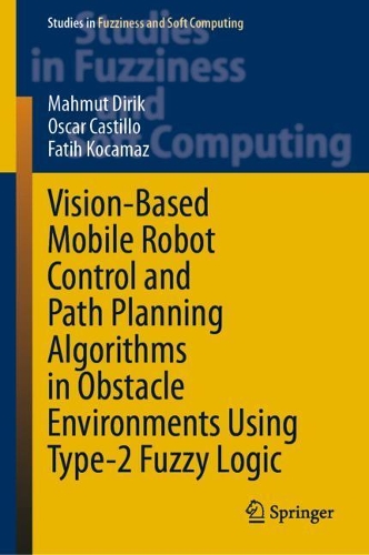 Vision-Based Mobile Robot Control and Path Planning Algorithms in Obstacle Environments Using Type-2 Fuzzy Logic. 2021 ed.