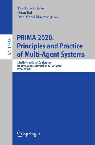 PRIMA 2020: Principles and Practice of Multi-Agent Systems: 23rd International Conference, Nagoya, Japan, November 18-20, 2020, Proceedings. 1st ed. 2021