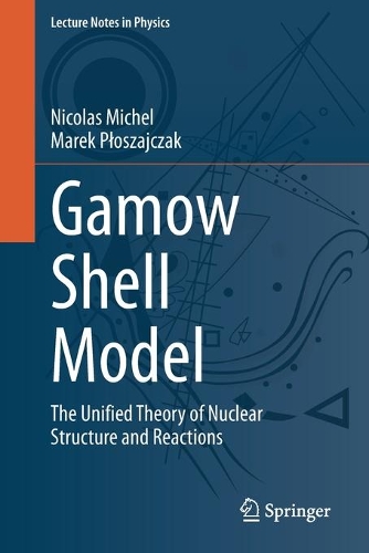 Gamow Shell Model: The Unified Theory of Nuclear Structure and Reactions. 1st ed. 2021