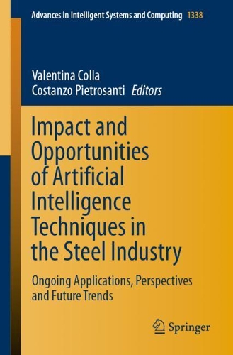 Impact and Opportunities of Artificial Intelligence Techniques in the Steel Industry: Ongoing Applications, Perspectives and Future Trends. 1st ed. 2021