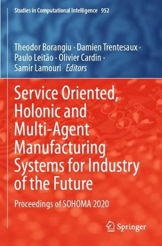 Service Oriented, Holonic and Multi-Agent Manufacturing Systems for Industry of the Future: Proceedings of SOHOMA 2020. 2021 ed.