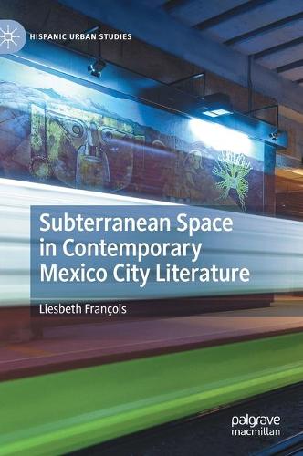 Subterranean Space in Contemporary Mexico City Literature.