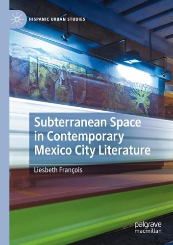 Subterranean Space in Contemporary Mexico City Literature.