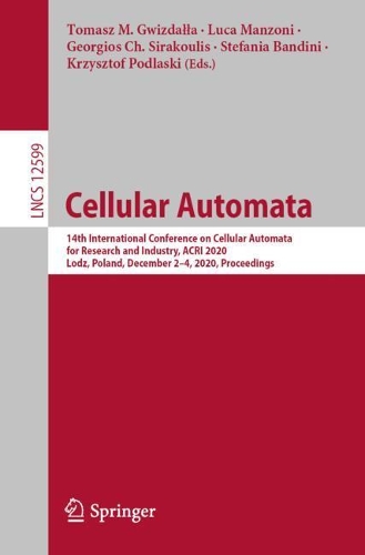 Cellular Automata: 14th International Conference on Cellular Automata for Research and Industry, ACRI 2020, Lodz, Poland, December 2-4, 2020, Proceedings. 1st ed. 2021