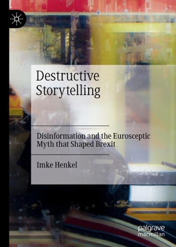 Destructive Storytelling: Disinformation and the Eurosceptic Myth that Shaped Brexit. 2021 ed.