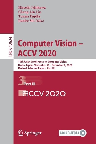 Computer Vision - ACCV 2020: 15th Asian Conference on Computer Vision, Kyoto, Japan, November 30 - December 4, 2020, Revised Selected Papers, Part III. 1st ed. 2021