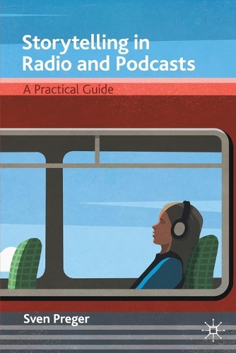 Storytelling in Radio and Podcasts: A Practical Guide. 1st ed. 2021