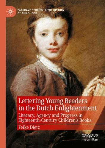 Lettering Young Readers in the Dutch Enlightenment: Literacy, Agency and Progress in Eighteenth-Century Children's Books. 2021 ed.