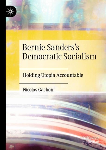 Bernie Sanders's Democratic Socialism: Holding Utopia Accountable. 2021 ed.