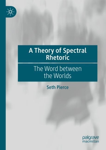 A Theory of Spectral Rhetoric: The Word between the Worlds. 2021 ed.