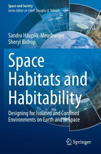 Space Habitats and Habitability: Designing for Isolated and Confined Environments on Earth and in Space. 2021 ed.